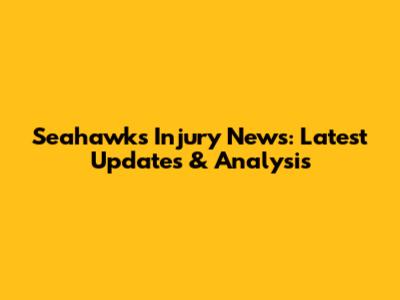 Seahawks Injury News: Latest Updates & Analysis