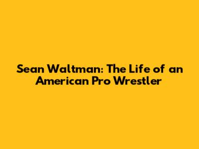 Sean Waltman: The Life of an American Pro Wrestler