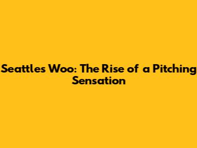 Seattle's Woo: The Rise of a Pitching Sensation