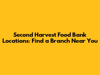 Second Harvest Food Bank Locations: Find a Branch Near You
