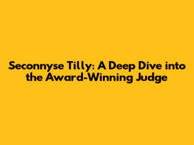 Seconnyse Tilly: A Deep Dive into the Award-Winning Judge
