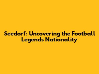 Seedorf: Uncovering the Football Legend's Nationality