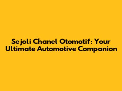 Sejoli Chanel Otomotif: Your Ultimate Automotive Companion