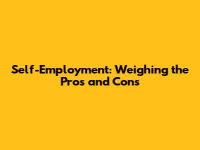 Self-Employment: Weighing the Pros and Cons