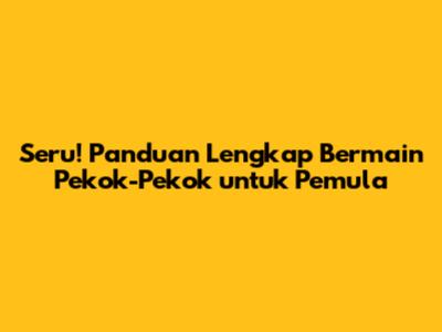 Seru! Panduan Lengkap Bermain 'Pekok-Pekok' untuk Pemula