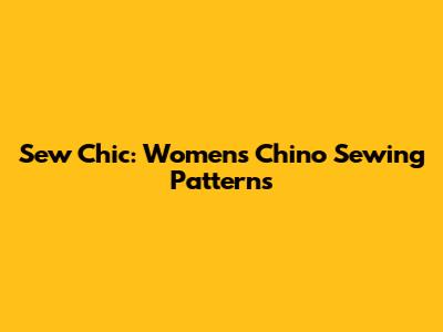 Sew Chic: Women's Chino Sewing Patterns