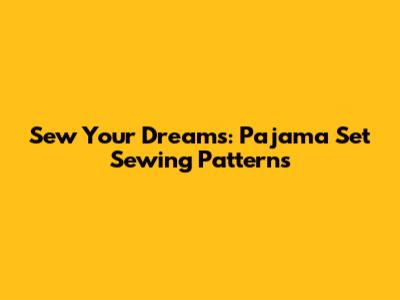 Sew Your Dreams: Pajama Set Sewing Patterns