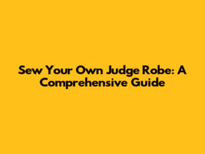 Sew Your Own Judge Robe: A Comprehensive Guide