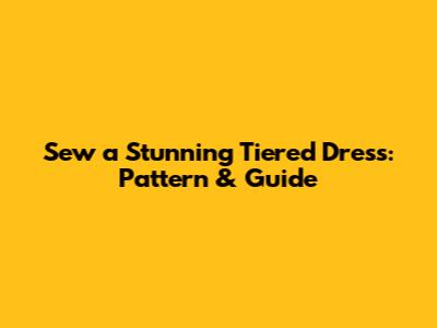 Sew a Stunning Tiered Dress: Pattern & Guide