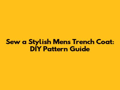 Sew a Stylish Men's Trench Coat: DIY Pattern Guide