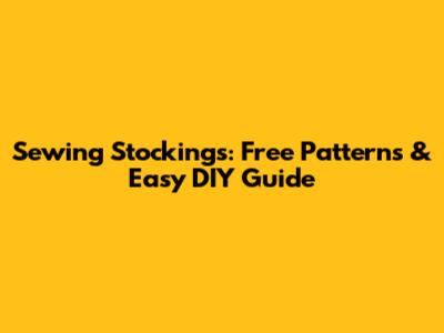 Sewing Stockings: Free Patterns & Easy DIY Guide