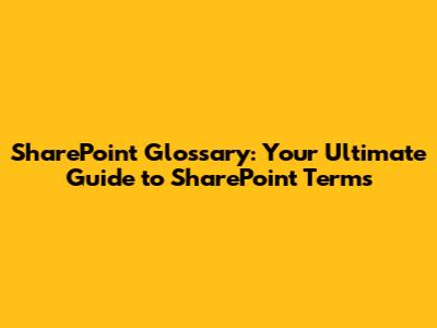 SharePoint Glossary: Your Ultimate Guide to SharePoint Terms