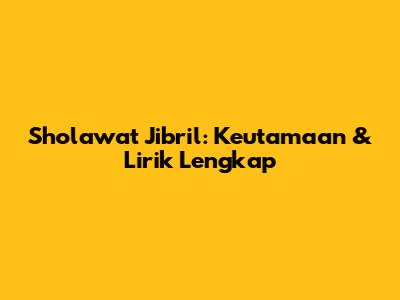 Sholawat Jibril: Keutamaan & Lirik Lengkap