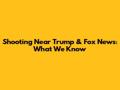 Shooting Near Trump & Fox News: What We Know