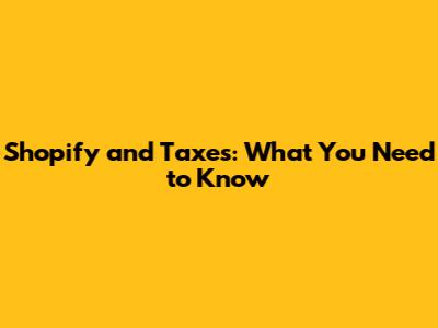 Shopify and Taxes: What You Need to Know