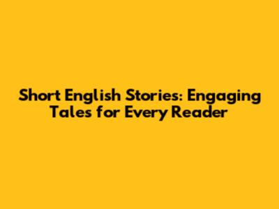 Short English Stories: Engaging Tales for Every Reader