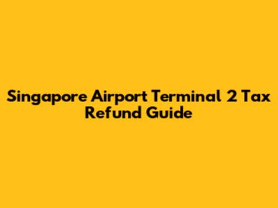 Singapore Airport Terminal 2 Tax Refund Guide