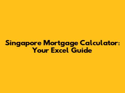 Singapore Mortgage Calculator: Your Excel Guide