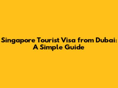 Singapore Tourist Visa from Dubai: A Simple Guide