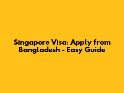 Singapore Visa: Apply from Bangladesh - Easy Guide