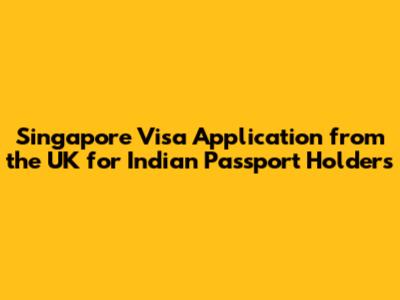 Singapore Visa Application from the UK for Indian Passport Holders