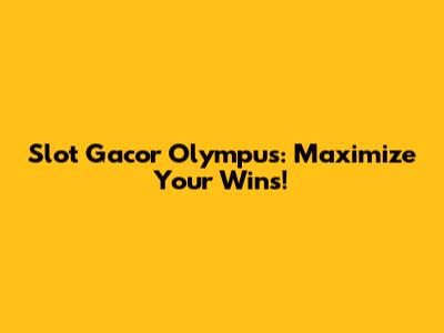 Slot Gacor Olympus: Maximize Your Wins!
