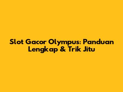 Slot Gacor Olympus: Panduan Lengkap & Trik Jitu