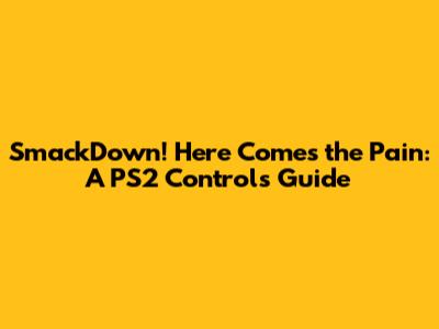 SmackDown! Here Comes the Pain: A PS2 Controls Guide