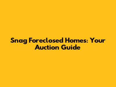 Snag Foreclosed Homes: Your Auction Guide