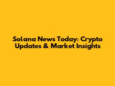 Solana News Today: Crypto Updates & Market Insights