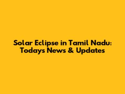 Solar Eclipse in Tamil Nadu: Today's News & Updates