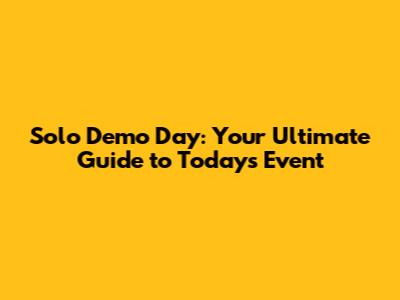 Solo Demo Day: Your Ultimate Guide to Today's Event