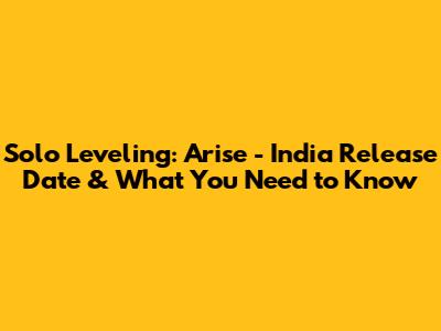 Solo Leveling: Arise - India Release Date & What You Need to Know