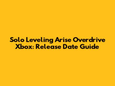 Solo Leveling Arise Overdrive Xbox: Release Date Guide
