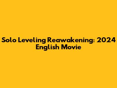Solo Leveling Reawakening: 2024 English Movie