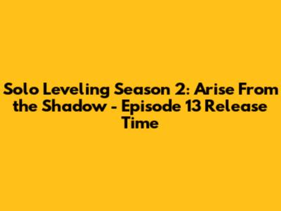 Solo Leveling Season 2: Arise From the Shadow - Episode 13 Release Time