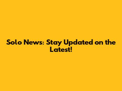 Solo News: Stay Updated on the Latest!