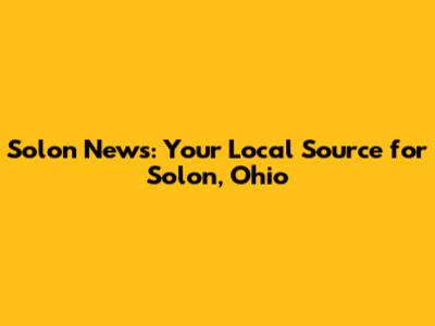 Solon News: Your Local Source for Solon, Ohio