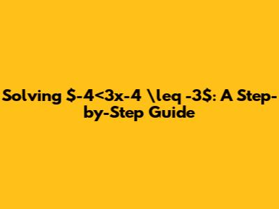 Solving $-4<3x-4 \leq -3$: A Step-by-Step Guide