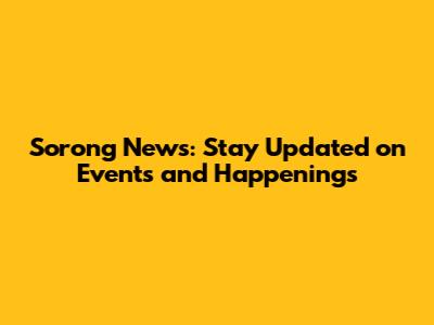 Sorong News: Stay Updated on Events and Happenings