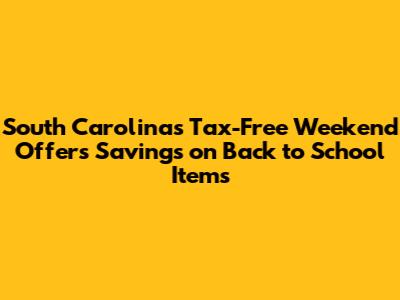South Carolina's Tax-Free Weekend Offers Savings on Back to School Items