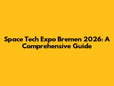 Space Tech Expo Bremen 2026: A Comprehensive Guide