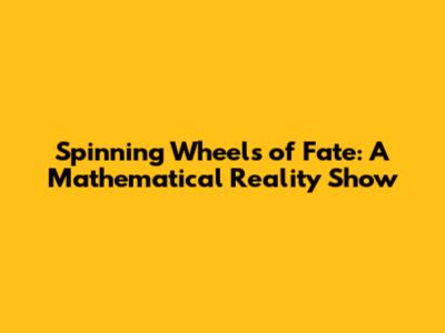 Spinning Wheels of Fate: A Mathematical Reality Show