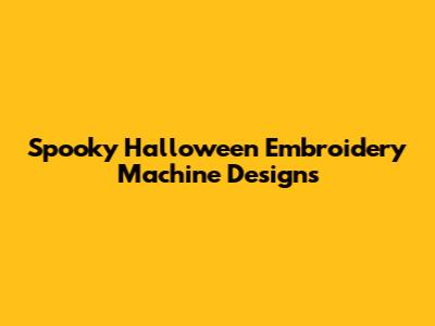 Spooky Halloween Embroidery Machine Designs