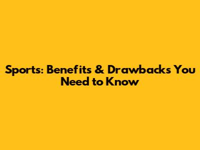 Sports: Benefits & Drawbacks You Need to Know