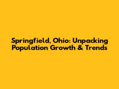 Springfield, Ohio: Unpacking Population Growth & Trends
