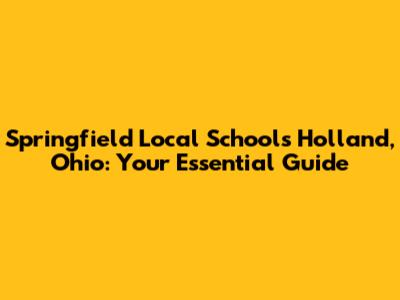 Springfield Local Schools Holland, Ohio: Your Essential Guide