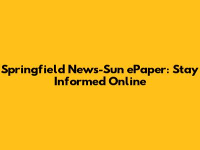 Springfield News-Sun ePaper: Stay Informed Online