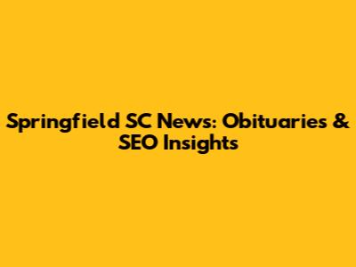 Springfield SC News: Obituaries & SEO Insights