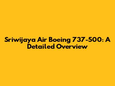 Sriwijaya Air Boeing 737-500: A Detailed Overview